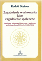 Rudolf Steiner - Zagadnienie wychowania jako zagadnienie społeczne